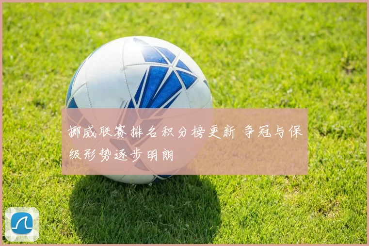 挪威联赛排名积分榜更新 争冠与保级形势逐步明朗