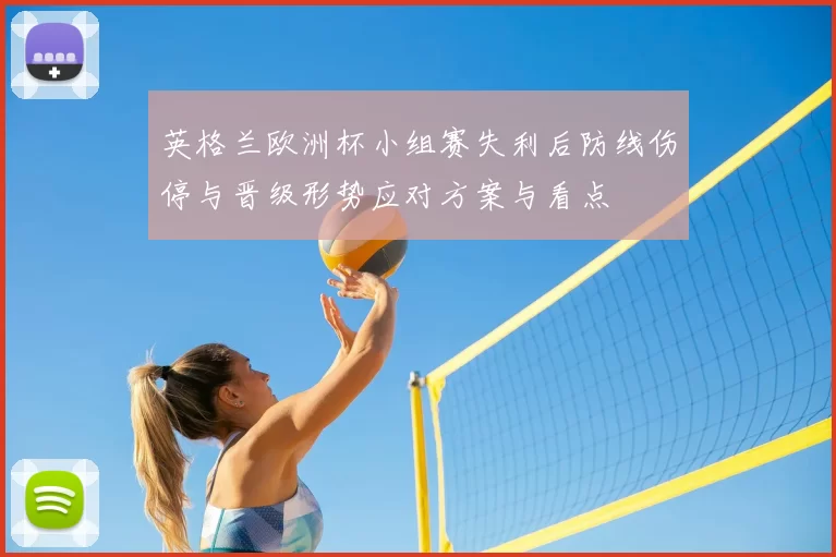 英格兰欧洲杯小组赛失利后防线伤停与晋级形势应对方案与看点