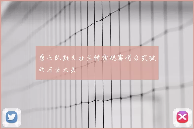 勇士队凯文杜兰特常规赛得分突破两万分大关